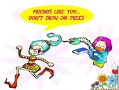 Friends like you Dont Grow on trees